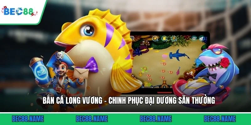 Bắn Cá Long Vương - Chinh Phục Đại Dương Săn Thưởng 1 Bắn Cá Long Vương - Chinh Phục Đại Dương Săn Thưởng