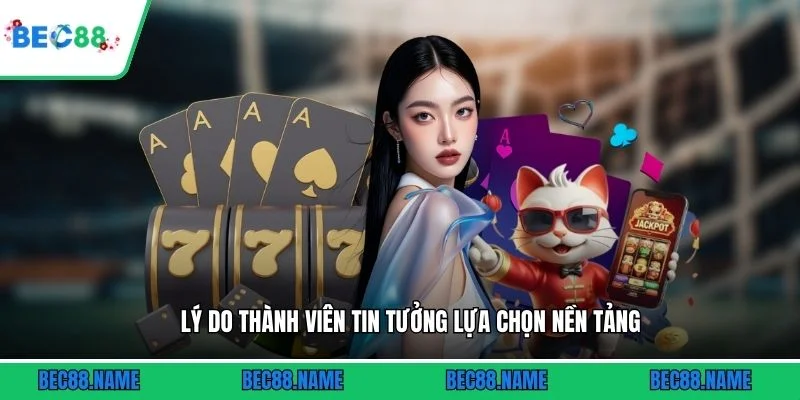 Giới thiệu 3 Lý do thành viên tin tưởng lựa chọn nền tảng