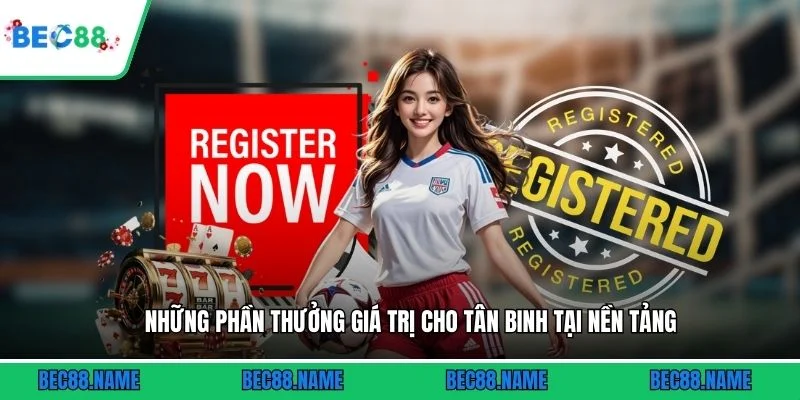 Đăng ký 2 Những phần thưởng giá trị cho tân binh tại nền tảng