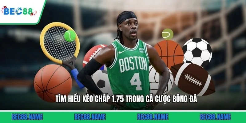 Tìm hiểu kèo chấp 1.75 trong cá cược bóng đá