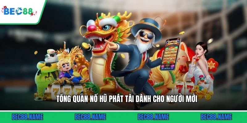 Nổ Hũ Phát Tài - Bí Quyết Săn Jackpot Khủng 2 Tổng quan nổ hũ Phát Tài dành cho người mới
