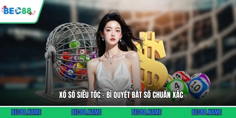 Xổ Số Siêu Tốc - Bí Quyết Bắt Số Chuẩn Xác Cùng BEC88 1 Xổ Số Siêu Tốc - Bí Quyết Bắt Số Chuẩn Xác Cùng BEC88